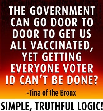 The Government can go door to door to get us all vaccinated, yet getting everyone Voter ID can't be done