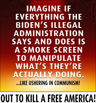Ushering in Communism:  Out To Kill A Free America!