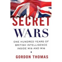 Secret Wars. One Hundred Years of British Intelligence Inside MI5 and MI6