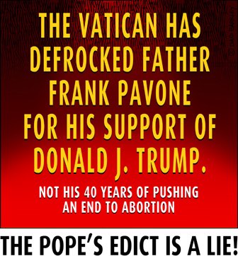 The Vatican has defrocked Father Pavone for his support of Donald J. Trump. Not his 40 years of Pushing and End to Abortion