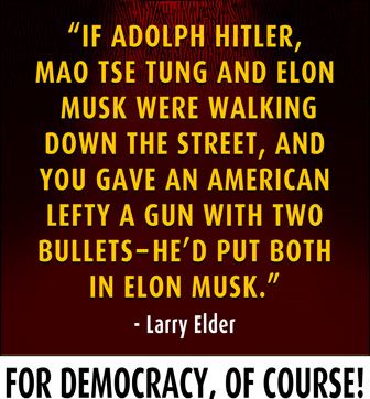 Larry Elder: If Hitler, Mao and Elon Musk were walking down the street, and you gave an American Lefty a gun with two bullets--He'd put both in Elon Musk
