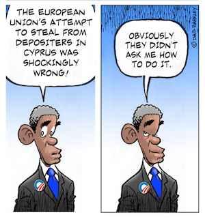 Obama's thoughts on: European Union's attempt to steal bank deposits from Cyprus Obama's thoughts on: European Union's attempt to steal bank deposits from Cyprus