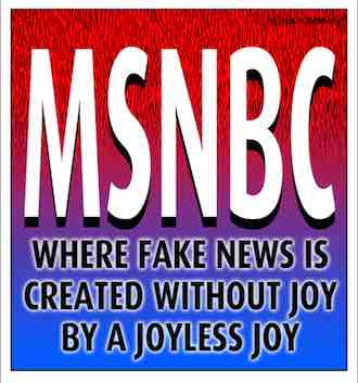 MSNBC: Where Fake News Is Created Without Joy, By A Joyless Joy