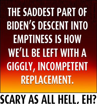 The saddest part of Biden's descent into emptiness is how we'll be left with a giggly, incompetent replacement