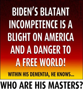 Biden's blatant incompetence is a blight on America and a danger to the free world!