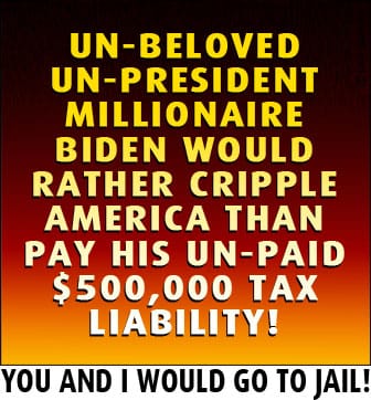Millionaire Biden would rather cripple America than pay his un-paid $500,000 tax liability