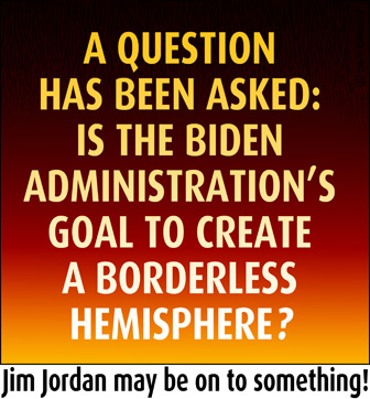 Is the Biden Administration's Goal To Create A Borderless Hemisphere