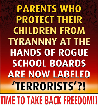 Parents Who Protect Their Children From Tyranny At The Hands Of Rogue Schools Boards Are Now Labeled 'TERRORISTS'