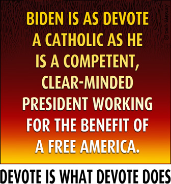Biden is as devote a Catholic as he is a competent clear-minded President