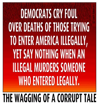 The Wagging of a Corrupt Tale, Democrats cry foul over deaths of illegal aliens, yet say nothing when illegal aliens murder