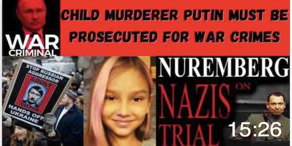 Child Murderer Putin a War Criminal, Must be Captured, Prosecuted & Punished