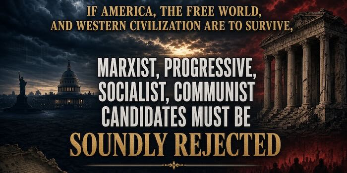 If America, The Free World, And Western Civilization Are To Survive, Marxist, Progressive, Socialist, Communist Candidates Must Be Soundly Rejected